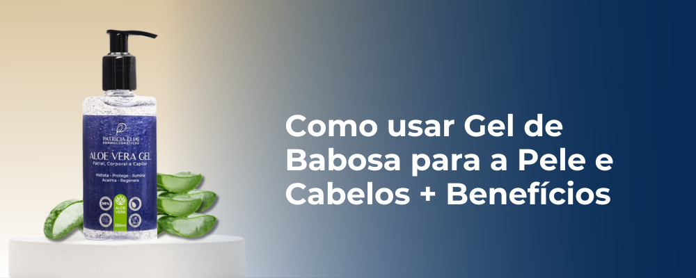 Como usar Gel de Babosa para a Pele e Cabelos + Benefícios